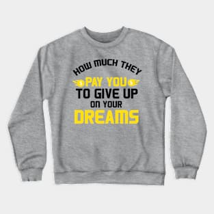 Give up on your dreams quote for life Crewneck Sweatshirt